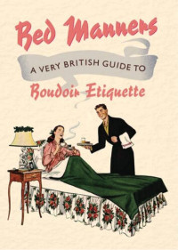 DR. RALPH HOPTON & ANNE BALLIOL — Bed Manners: A Very British Guide to Boudoir Etiquette