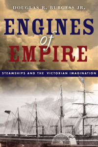Burgess, Douglas R — Engines of empire: steamships and the Victorian imagination