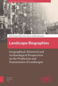 Rita Hermans (editor), Jan Kolen (editor), Hans Renes (editor) — Landscape Biographies: Geographical, Historical and Archaeological Perspectives on the Production and Transmission of Landscapes