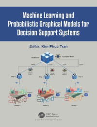  — Machine Learning and Probabilistic Graphical Models for Decision Support Systems (2022) [] [9781032039480]