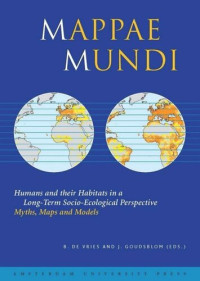 Johan Goudsblom (editor); Bert de Vries (editor) — Mappae Mundi: Humans and their Habitats in a Long-Term Socio-Ecological Perspective: Myths, Maps and Models