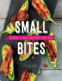 Eliza Cross — Small Bites: Skewers, Sliders, and Other Party Eats