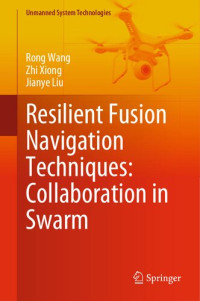 Rong Wang, Zhi Xiong, Jianye Liu — Resilient Fusion Navigation Techniques: Collaboration in Swarm