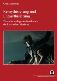 Christian Horn — Remythisierung und Entmythisierung. Deutschsprachige Antikendramen der klassischen Moderne