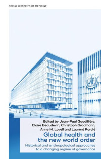 Jean-Paul Gaudillière; Claire Beaudevin; Christoph Gradmann; Anne M. Lovell; Laurent Pordié — Global health and the new world order: Historical and anthropological approaches to a changing regime of governance