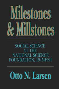 Otto N. Larsen — Milestones and Millstones: Social Science at the National Science Foundation, 1945-1991