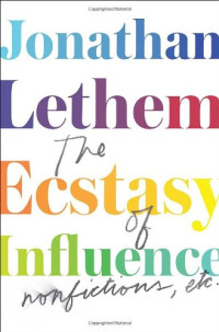 Jonathan Lethem — The Ecstasy of Influence: Nonfictions, Etc.