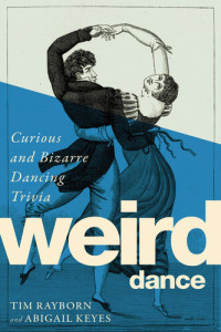 Tim Rayborn; Abigail Keyes — Weird Dance: Curious and Captivating Dance Trivia