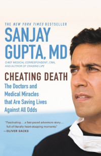 Sanjay Gupta, M.D — Cheating death : the doctors and medical miracles that are saving lives against all odds