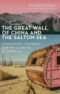 Russell Rathbun — The Great Wall of China and the Salton Sea: Monuments, Missteps, and the Audacity of Ambition