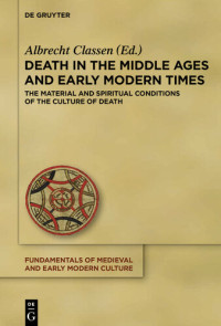 Albrecht Classen (editor) — Death in the Middle Ages and Early Modern Times: The Material and Spiritual Conditions of the Culture of Death