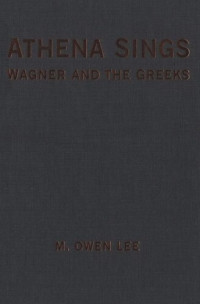 M. Owen Lee — Athena Sings: Wagner and the Greeks