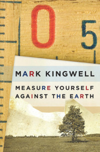 Mark Kingwell — Measure Yourself Against the Earth