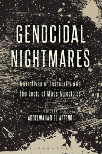 Abdelwahab El-Affendi (editor) — Genocidal Nightmares: Narratives of Insecurity and the Logic of Mass Atrocities