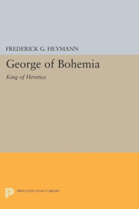 Frederick Gotthold Heymann — George of Bohemia: King of Heretics