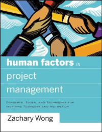 Zachary Wong — Human Factors in Project Management: Concepts, Tools, and Techniques for Inspiring Teamwork and Motivation