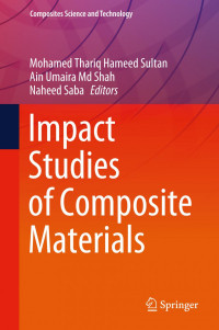 Mohamed Thariq Hameed Sultan, Ain Umaira Md Shah, Naheed Saba, (eds.) — Impact Studies of Composite Materials