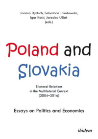 Joanna Dyduch, Igor Kosir, Sebastian Jakubowski, Jaroslav Usiak — Poland and Slovakia: Bilateral Relations in a Multilateral Context (2004–2016)