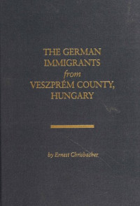 Ernest Chrisbacher — The German immigrants from Veszprém County, Hungary : a guide to finding your German ancestors.