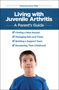 Kimberly Poston Miller — Living with Juvenile Arthritis: A Parent's Guide