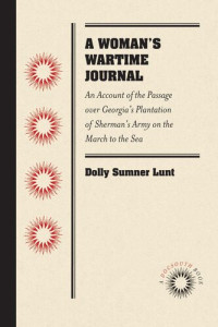 Dolly Sumner Lunt — A Woman's Wartime Journal: A Woman's Wartime Journal: an Account of the Passage Over a Georgia Plantation of Sherman's Army on the March to the Sea... .