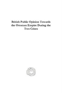 Sevtap Demirci — British Public Opinion Towards the Ottoman Empire During the Two Crises: Bosnia-Herzegovina (1908-1909) and the Balkan Wars (1912-1913)