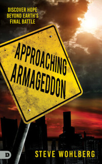 Steve Wohlberg — Approaching Armageddon: Discover Hope Beyond Earth's Final Battle