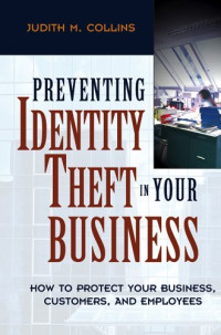 Judith M. Collins — Preventing Identity Theft in Your Business : How to Protect Your Business, Customers, and Employees