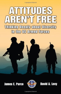 James E. Parco, David A. Levy — Attitudes Aren't Free Thinking Deeply About Diversity in the Us Armed Forces