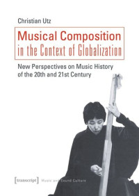 Christian Utz; Laurence Sinclair Willis; FWF — Musical Composition in the Context of Globalization: New Perspectives on Music History in the 20th and 21st Century