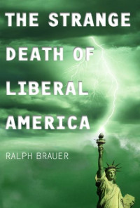 Ralph Brauer — The Strange Death of Liberal America