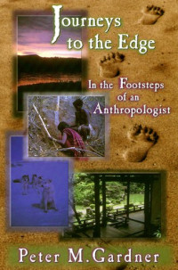 Peter M. Gardner — JOURNEYS TO THE EDGE: IN THE FOOTSTEPS OF AN ANTHROPOLOGIST