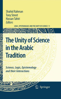 Shahid Rahman, Tony Street, Hassan Tahiri  (eds.) — The Unity of Science in the Arabic Tradition: Science, Logic, Epistemology and their Interactions