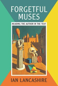 Ian Lancashire — Forgetful Muses: Reading the Author in the Text