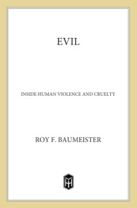 Roy F. Baumeister, Ph.D — Evil: inside human violence and cruelty