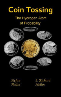 Stefan Hollos, J. Richard Hollos — Coin Tossing: The Hydrogen Atom of Probability 