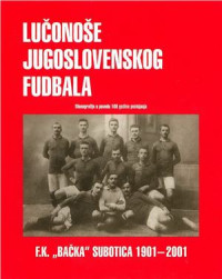 Živojin I. — Lučonoše jugoslovenskog fudbala. F.K. Bačka Subotica 1901-2001