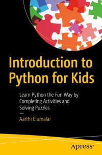 Aarthi Elumalai — Introduction to Python for Kids: Learn Python the Fun Way by Completing Activities and Solving Puzzles