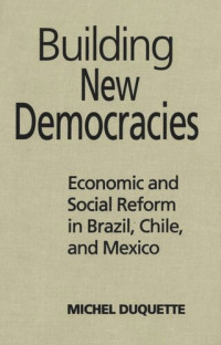 Michel Duquette — Building New Democracies: Economic and Social Reform in Brazil, Chile, and Mexico