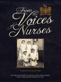 Walsh, Jeanette;Beaton, Marilyn — From the voices of nurses: an oral history of Newfounland nurses who graduated prior to 1950