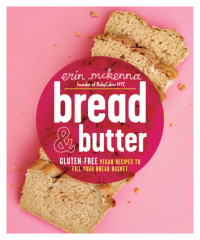 Erin McKenna; Davide Luciano; Clarke Tolton — Bread & Butter : Gluten-Free Vegan Recipes to Fill Your Bread Basket
