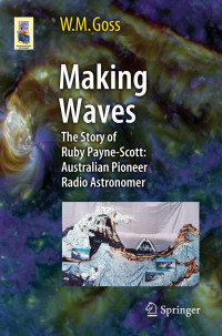 M Goss (auth.) — Making Waves: The Story of Ruby Payne-Scott: Australian Pioneer Radio Astronomer