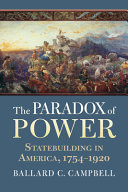 Ballard C. Campbell — The Paradox of Power: Statebuilding in America, 1754-1920