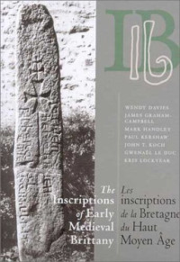 Wendy Davies, James Graham-Campbell, Mark Handley, Paul Kershaw, John T. Koch, Gwenaël Le Duc, Kris Lockyear — The Inscriptions of Early Medieval Brittany / Les inscriptions de la Bretagne du Haut Moyen Âge