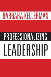 Barbara Kellerman — Professionalizing Leadership