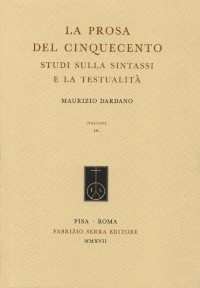 Maurizio Dardano — La prosa del Cinquecento: studi sulla sintassi e la testualità