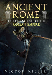 Victor Miller, Easy History (editor) — Ancient Rome: The Rise and Fall of the Roman Empire