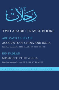 Abū Zayd al-Sīrāfī (editor); Aḥmad ibn Faḍlān (editor); Tim Mackintosh-Smith (editor); James E. Montgomery (editor) — Two Arabic Travel Books: Accounts of China and India and Mission to the Volga