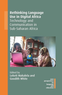 Leketi Makalela (editor); Goodith White (editor) — Rethinking Language Use in Digital Africa: Technology and Communication in Sub-Saharan Africa