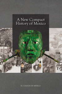 Pablo Escalante; Bernardo García Martínez; Luis Jáuregui; Josefina Zoraida Vázquez; Elisa Speckman Guerra; Javier Garciadiego; Luis Aboites Aguilar — A new Compact History of Mexico